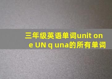 三年级英语单词unit one UN q una的所有单词